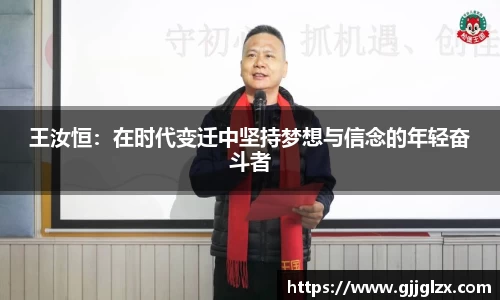 王汝恒：在时代变迁中坚持梦想与信念的年轻奋斗者