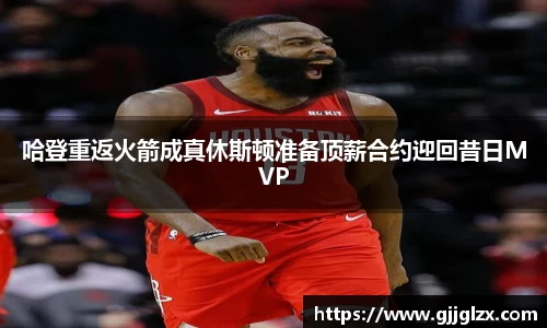 哈登重返火箭成真休斯顿准备顶薪合约迎回昔日MVP