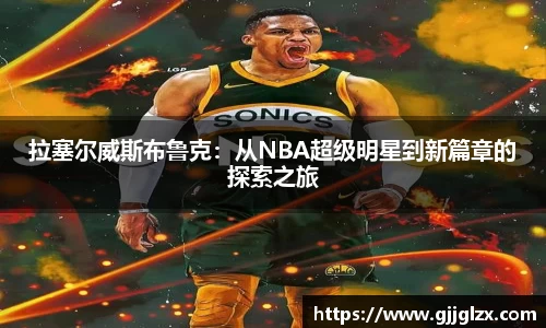 拉塞尔威斯布鲁克：从NBA超级明星到新篇章的探索之旅